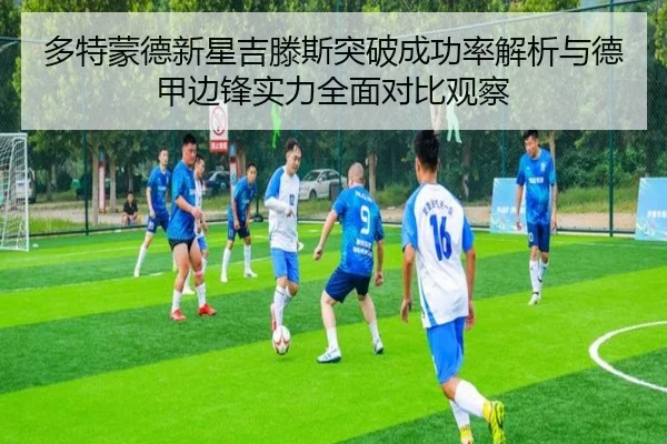 多特蒙德新星吉滕斯突破成功率解析与德甲边锋实力全面对比观察