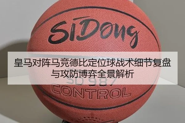皇马对阵马竞德比定位球战术细节复盘与攻防博弈全景解析
