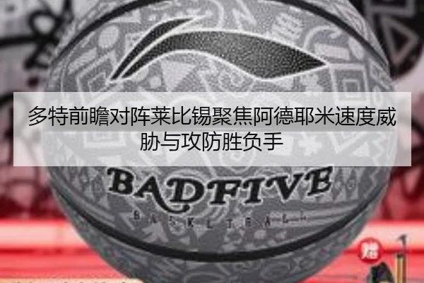 多特前瞻对阵莱比锡聚焦阿德耶米速度威胁与攻防胜负手